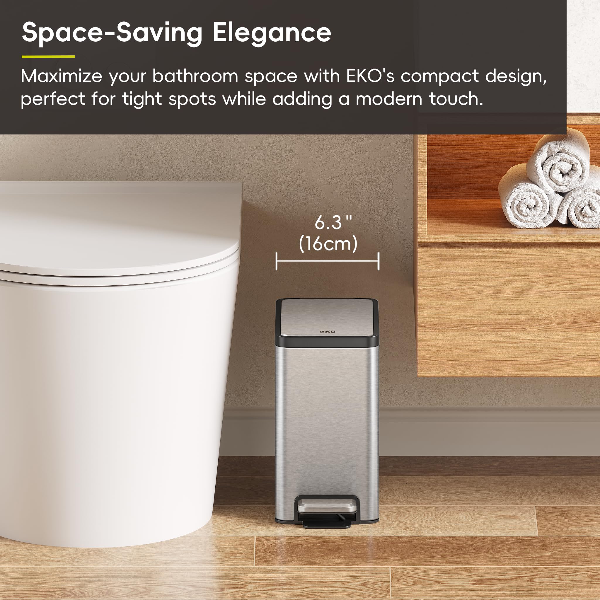 EKO 6L capacity fits bathrooms without crowding, ideal for compact spaces.