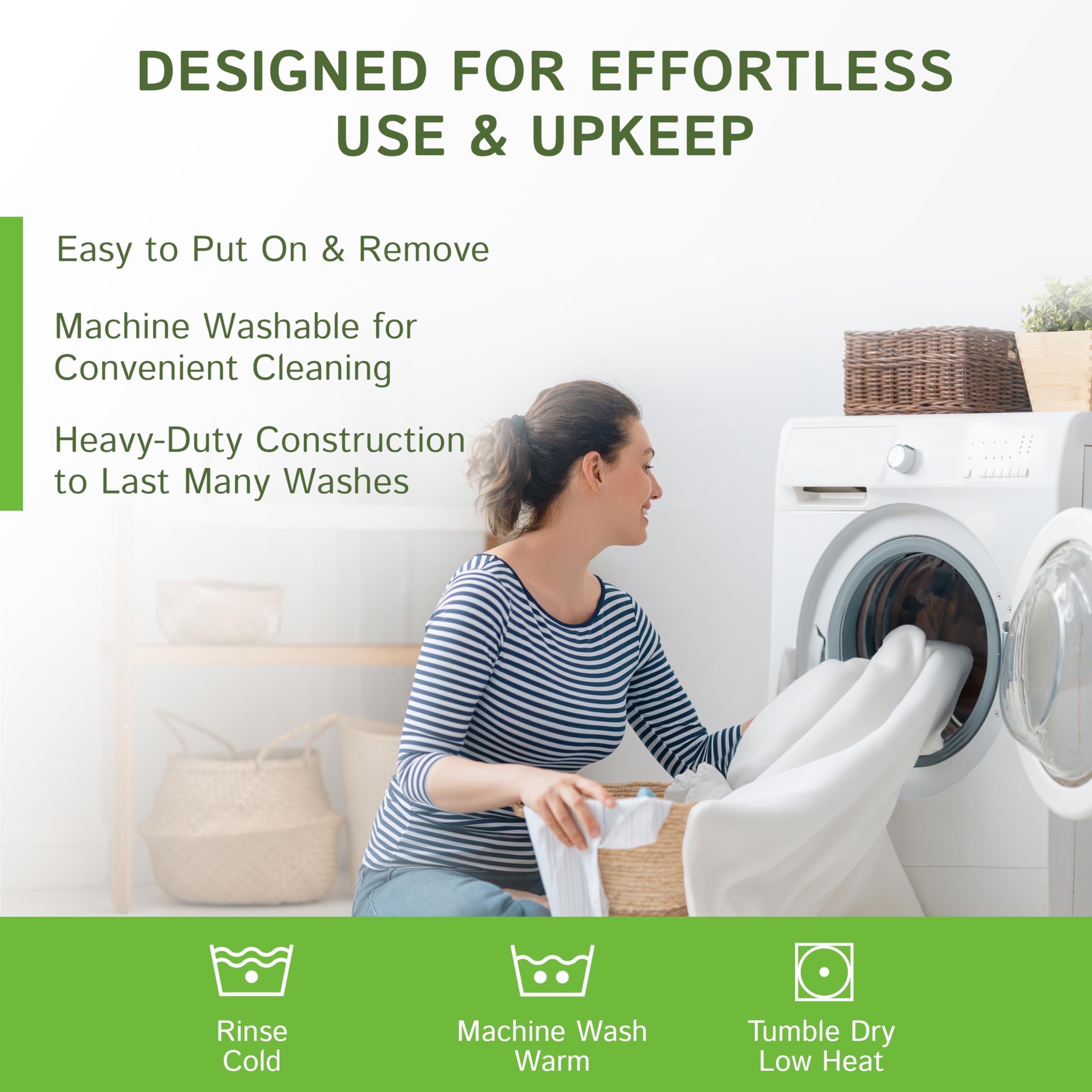 Four Seasons Essentials machine washable design makes daily care fast and simple.