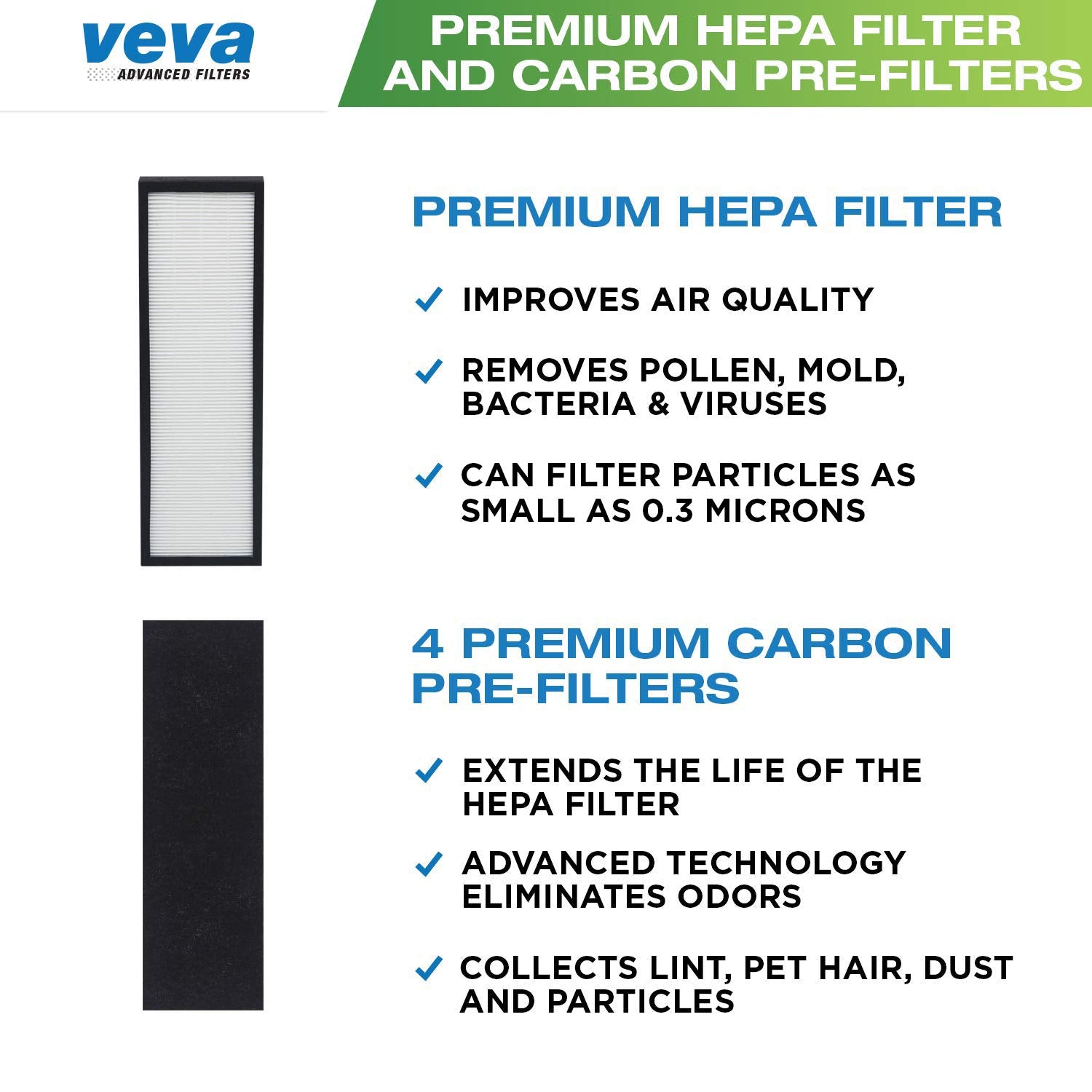 VEVA carbon pre-filter pack provides odor reduction and easier maintenance.